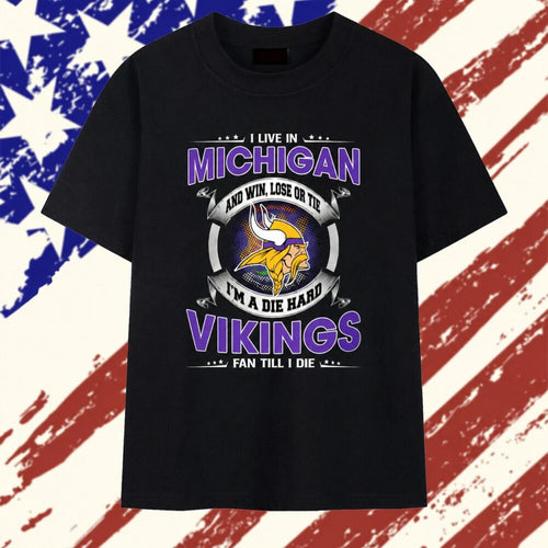 I Live In Michigan And Win Lose Or Tie Im A Die Hard Minnesota Vikings Fan Till I Die T Shirt
