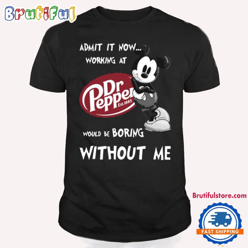 Admit It Now Dr Pepper Would Be Boring Without Me Shirt, Dr Pepper Shirt, Mickey Mouse Doctor Pepper T Shirt