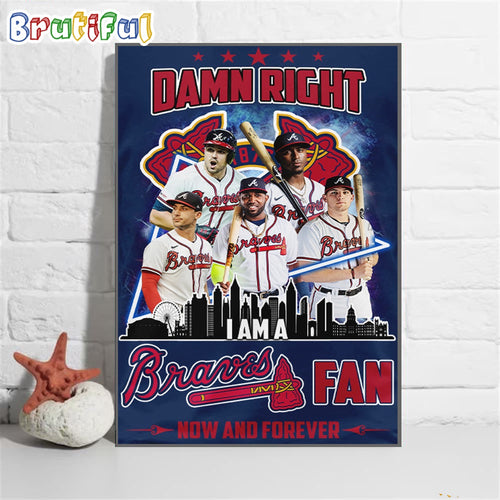 Damn Right I Am A Atlanta Braves Fan Forever Wall Art Poster Canvas