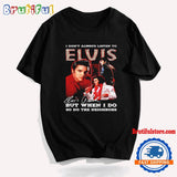 I Don’t Always ListenTo Elvis T Shirt
