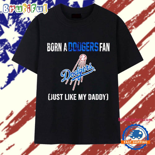 Born a Los Angeles Dodgers fan just like my daddy T Shirt