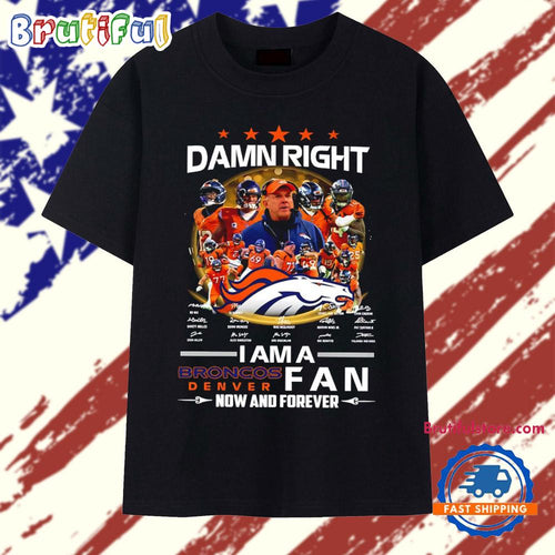 Damn right I am a Denver Broncos 2026 AFC Division Champions fan now and forever signatures T Shirt