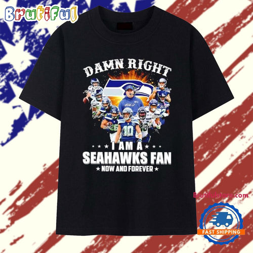 Damn right I am a Seattle Seahawks fan now and forever signature 2026 T Shirt