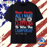 Dear Santa all I want is for the Los Angeles Clippers to win the Championship T Shirt