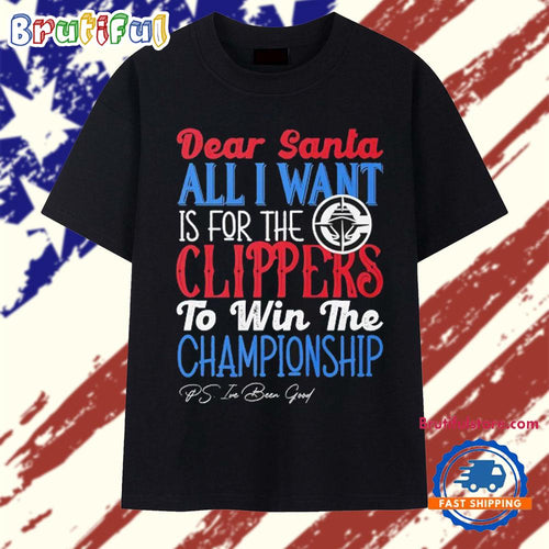 Dear Santa all I want is for the Los Angeles Clippers to win the Championship T Shirt