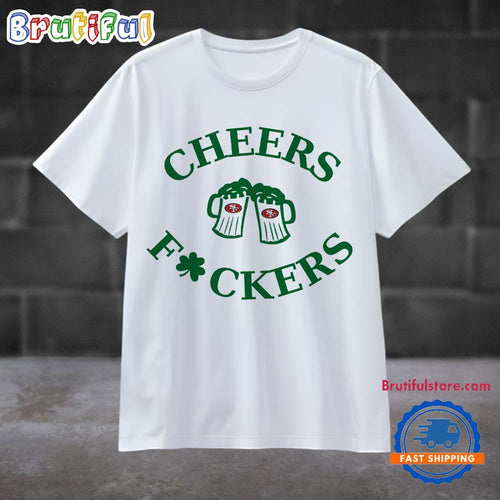 Funny St Patricks Day Cheers Fckers San Francisco 49ers Football 2025 T Shirt