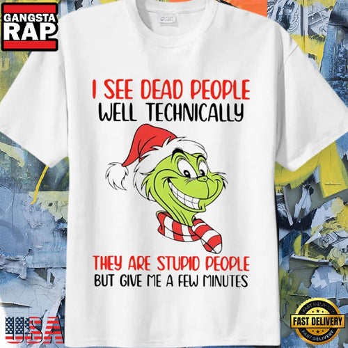 Grinch I See Dead People Well Technically They Are Stupid People But Give Me A Few Minutes T Shirt
