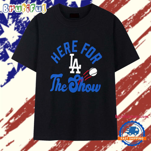 Here for the Show Los Angeles Dodgers T Shirt