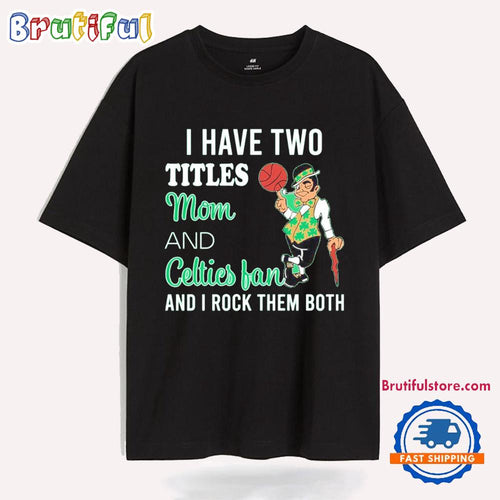 I Have Two Titles Mom and Celties Fan and I Rock Them Both T Shirt