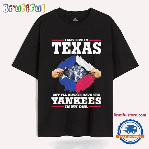 I May Live In Texas But I’ll Always Have The New York Yankees In My DNA Hands T Shirt