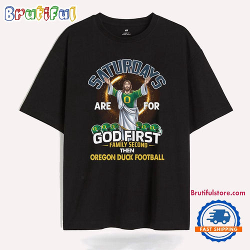 Saturdays Are For God First Family Second Then Aregon Duck Football T Shirt