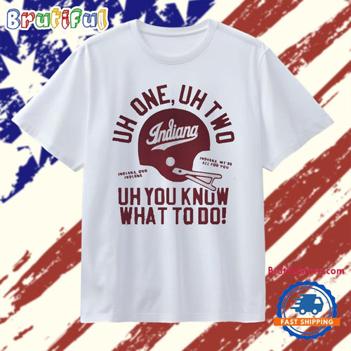 Uh one uh two uh you know what to do Indiana Hoosiers Football T Shirt