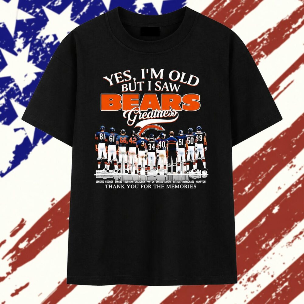Yes I’m Old but I Saw Chicago Bears Greatness Thank You for the Memories Signature T Shirt