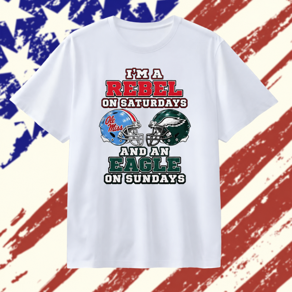 I’m a Rebel on Saturdays and an Eagle on Sundays Ole Miss and Philadelphia Eagles T Shirt