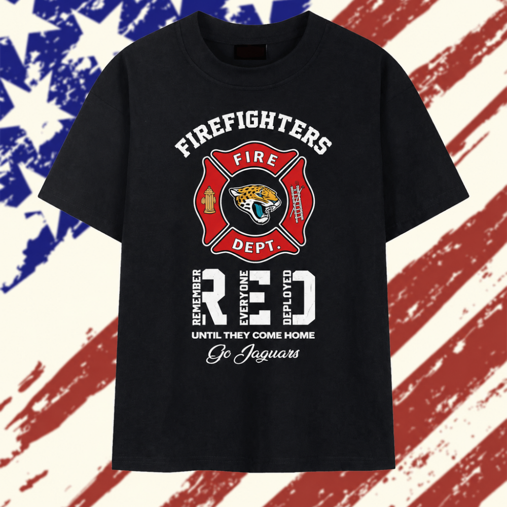 Jacksonville Jaguars Firefighters Remember Everyone Deployed Until They Come Home T Shirt
