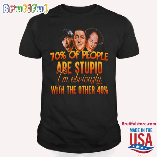 70% Of People Are Stupid I’m Obviously With THe Other 40% T Shirt
