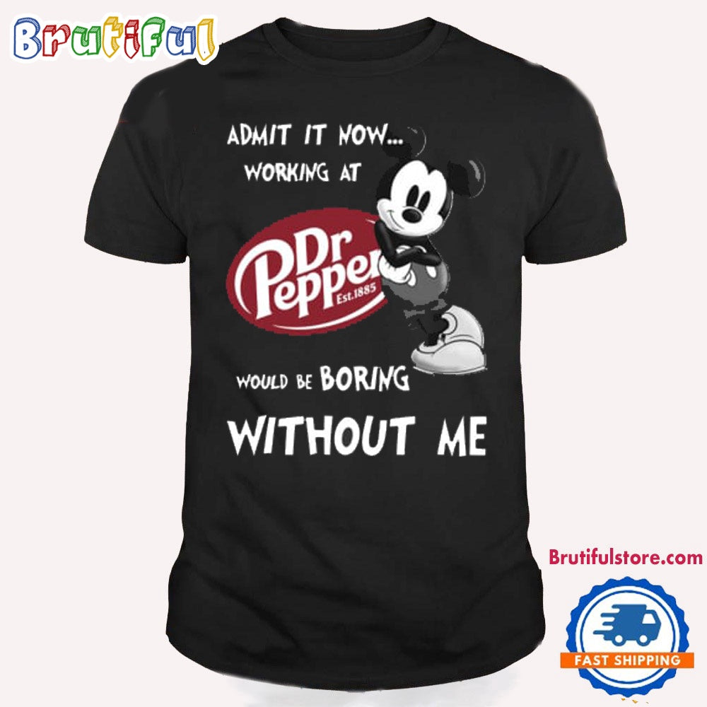 Admit It Now Dr Pepper Would Be Boring Without Me Shirt, Dr Pepper Shirt, Mickey Mouse Doctor Pepper T Shirt