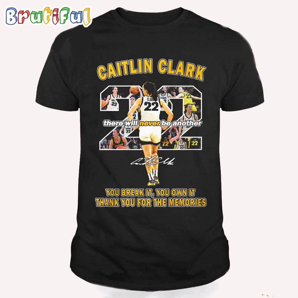 Caitlin Clark 2024 Basketball There Will Never Be Another You Break It, You Own It Thank You For The Memories Shirt