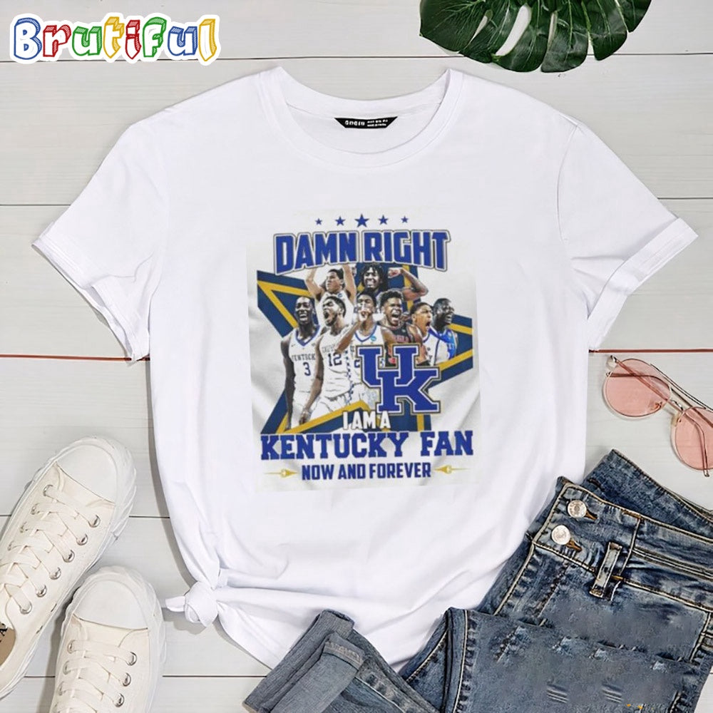 Damn Right I Am A Kentucky Wildcats Fan Now And Forever T-Shirt