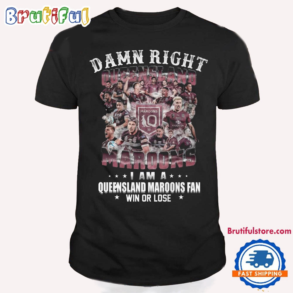 Damn Right Queensland Maroons Shirt, I Am A Queensland Maroons Fans T Shirt