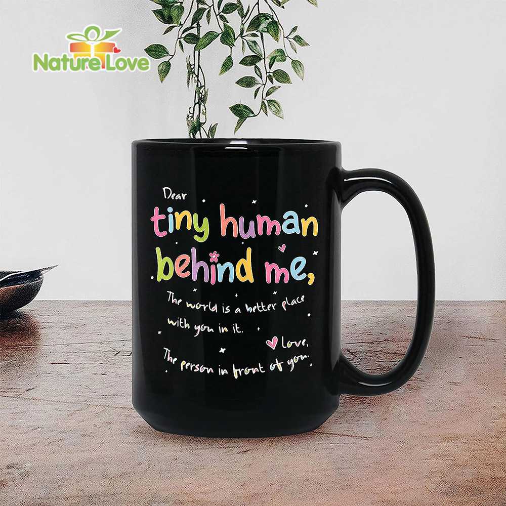 Dear Tiny Humans Behind Me The World Is Better Place Mug Teacher Gift