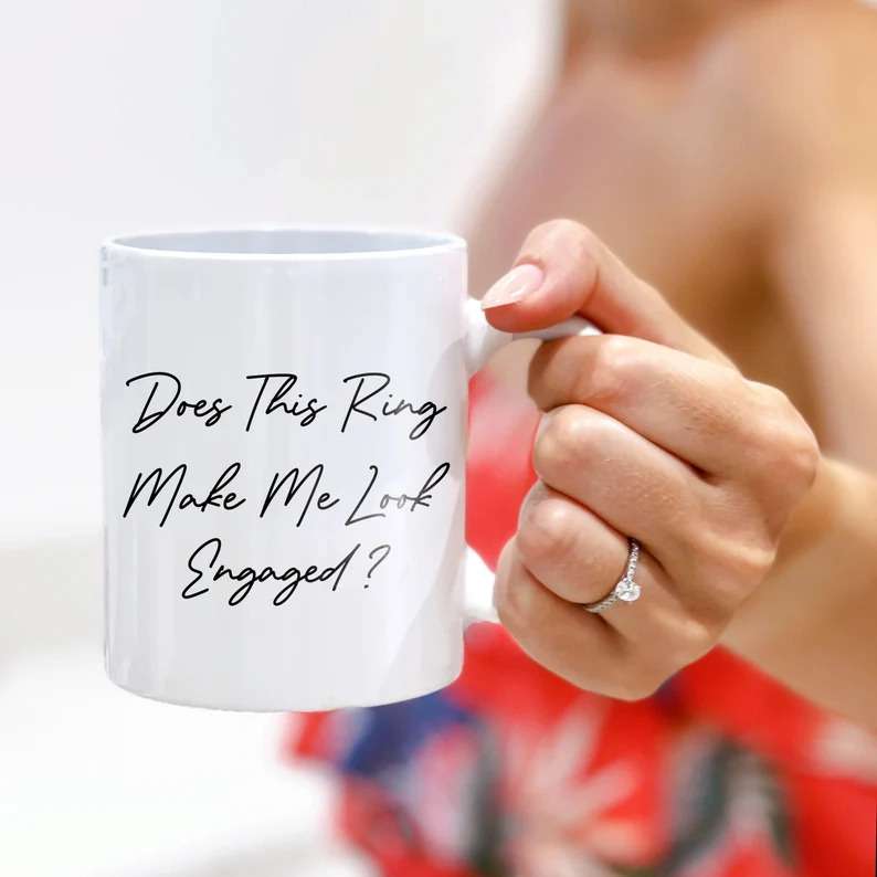 Does This Ring Make Me Look Engaged Mug, Engagement Gift for Couple, Bride to Be Mug
