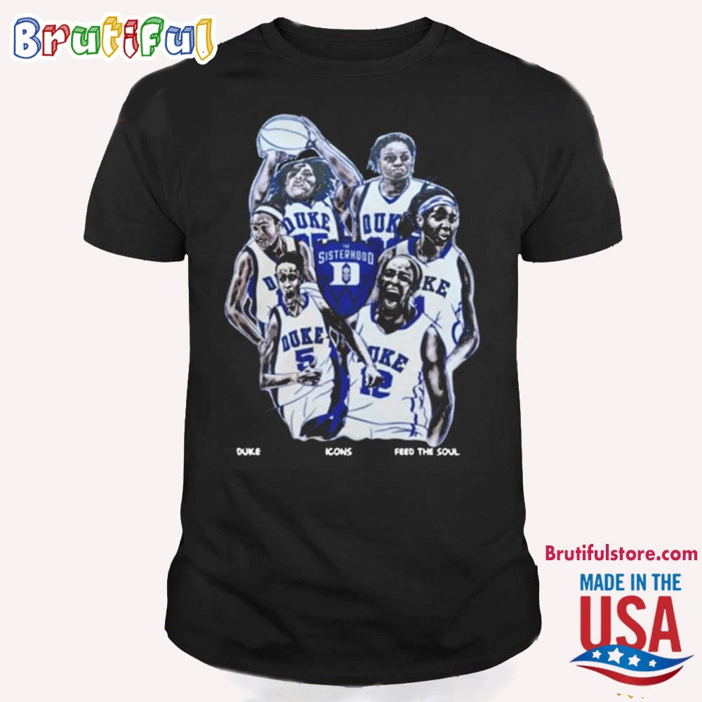 Duke Blue Devils Women’s Basketball Sisterhood Duke Icons Feed The Soul T Shirt