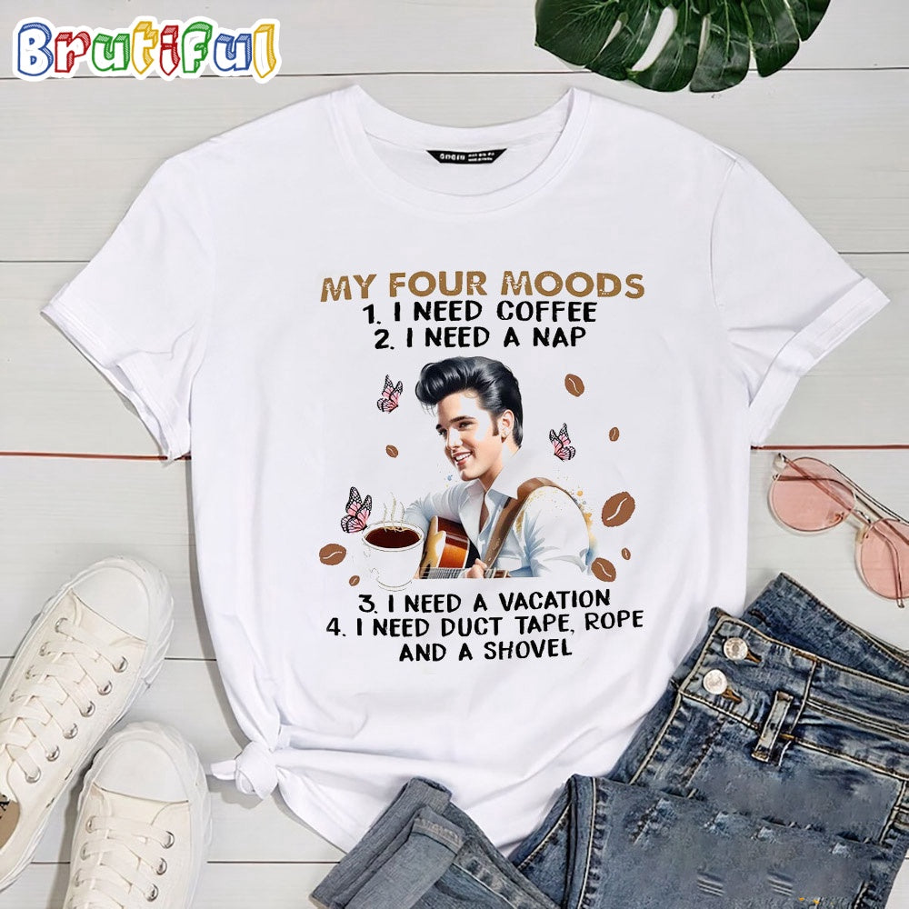 Elvis Presley My Four Mood I Need Coffee A Nap Vacation And Shovel T Shirt