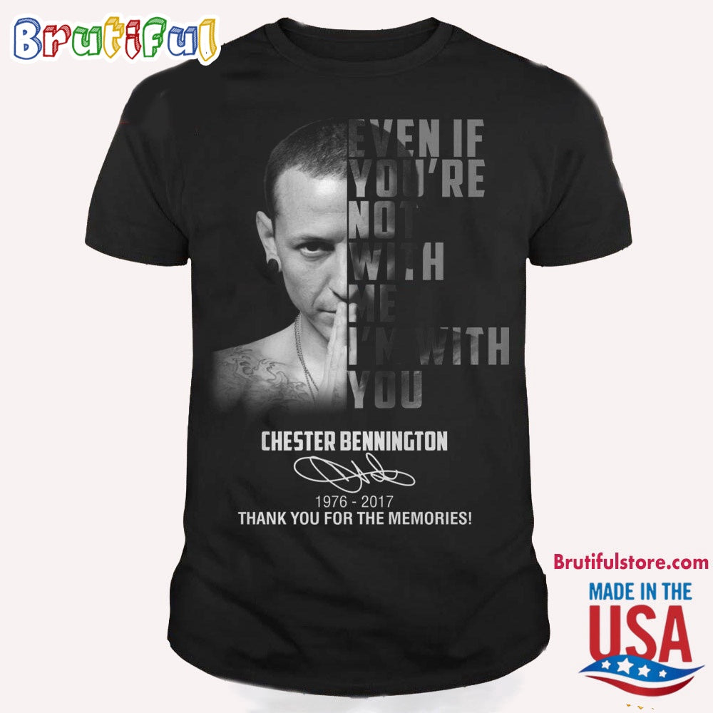 Even If You’re Not With Me I’m With You Chester Bennington T Shirt