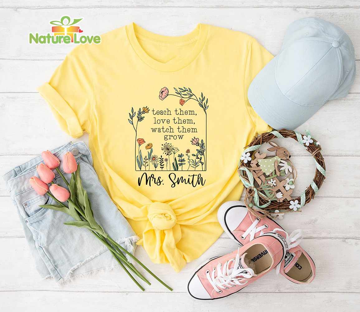 Teach Them Love Them Watch Them Grow Custom Teacher Shirt with Name