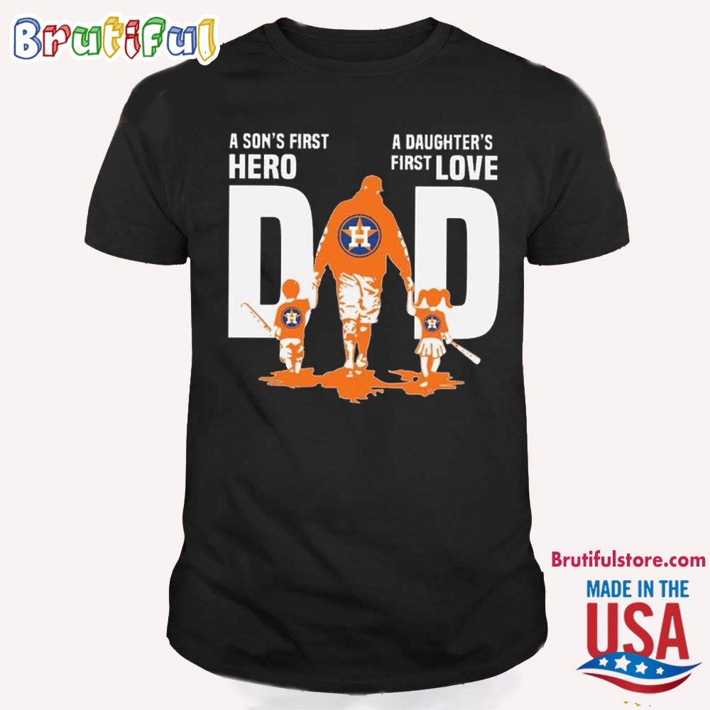 Houston Astros Dad A Sons First Hero Daughters First Love T Shirt
