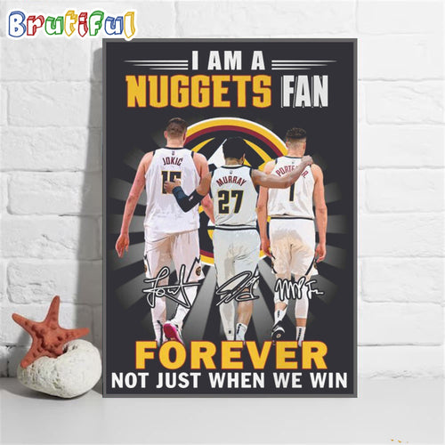 I Am A Nuggets Fan Forever Not Just When We Win Poster Canvas Art