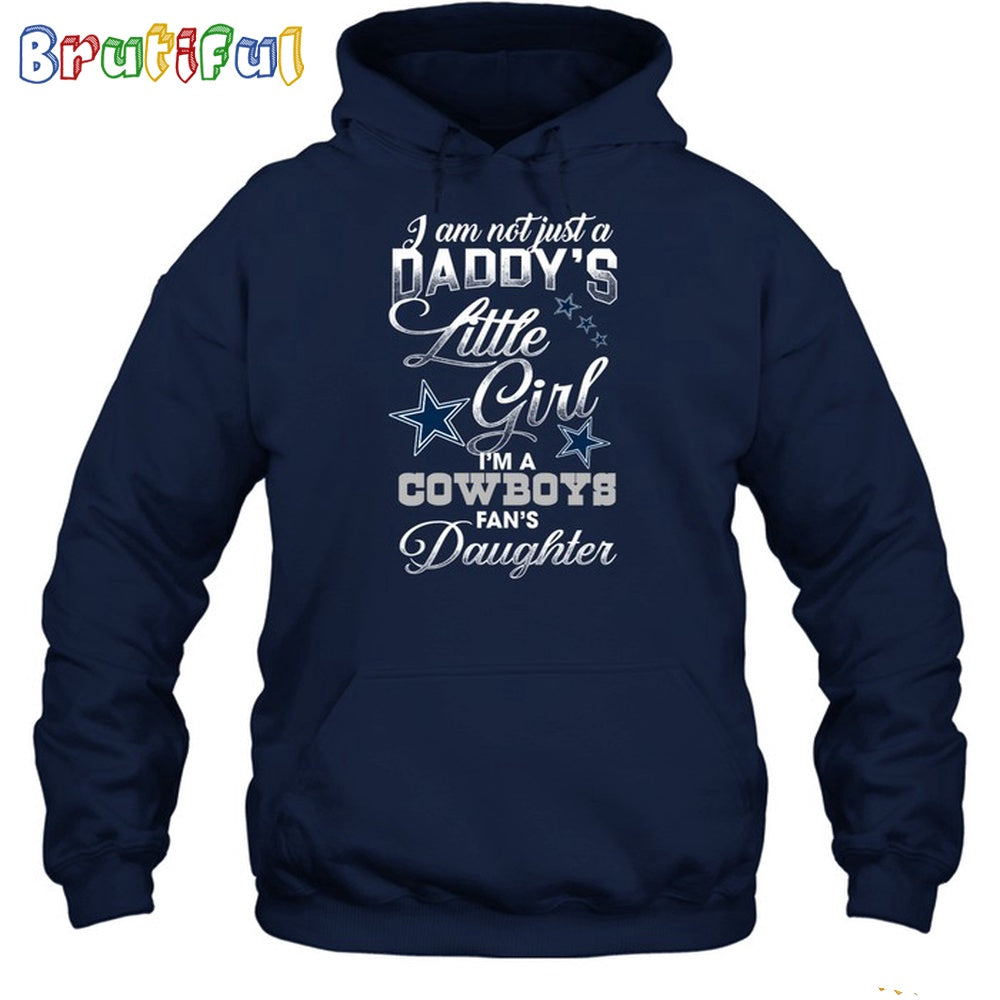 I Am Not Just A Daddy’s Little Girl I’m A Cowboys Fan’s Daughter Hoodie Unisex Hoodie T Shirt