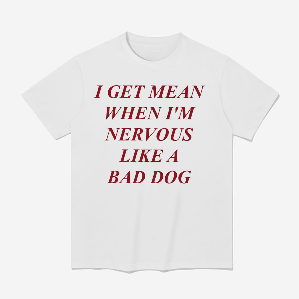 I Get Mean When I’m Nervous Like A Bad Dog Shirt