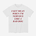 I Get Mean When I’m Nervous Like A Bad Dog Shirt