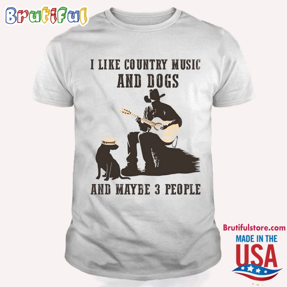 I Like Country Music And Dogs And Maybe 3 People T Shirt