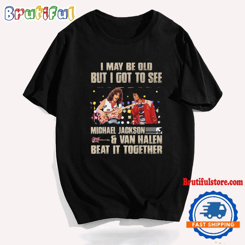 I May Be Old But Igot To See Michael Jackson And Van Halen T Shirt