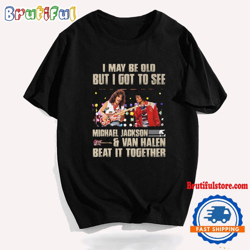 I May Be Old But Igot To See Michael Jackson And Van Halen T Shirt