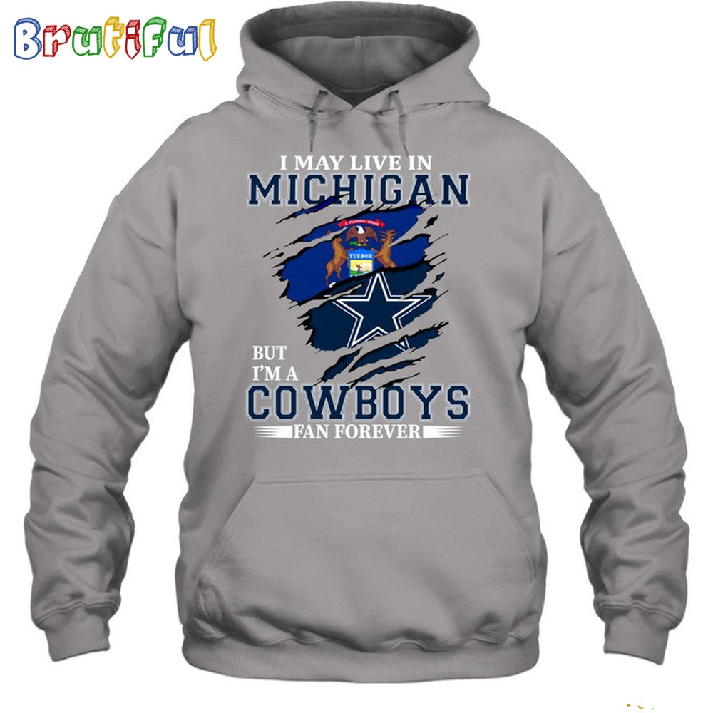I May Live In Michigan But I’m A Cowboys Fan Forever Hoodie Unisex Hoodie T Shirt