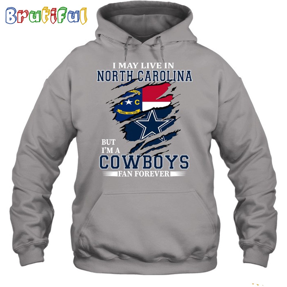 I May Live In North Carolina But I’m A Cowboys Fan Forever Hoodie Unisex Hoodie T Shirt