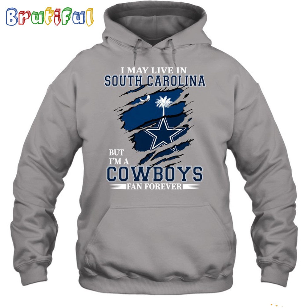 I May Live In South Carolina But I’m A Cowboys Fan Forever Hoodie Unisex Hoodie T Shirt