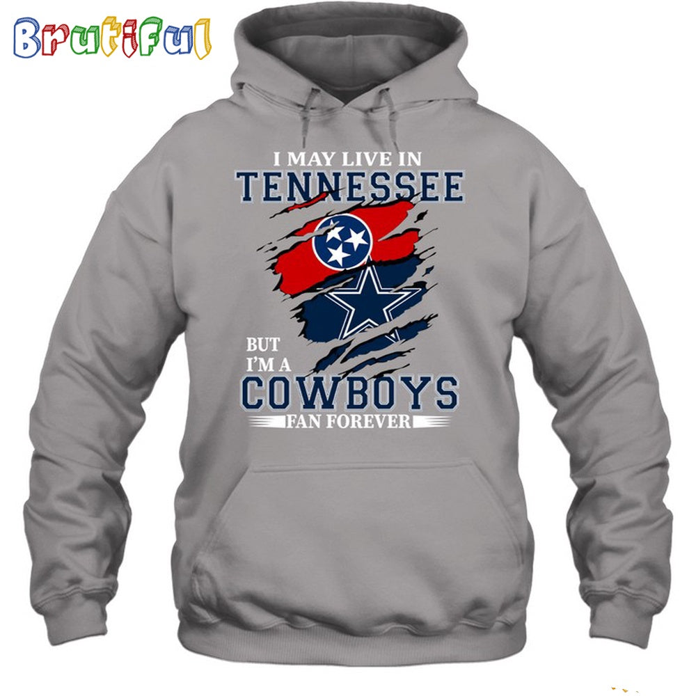 I May Live In Tennessee But I’m A Cowboys Fan Forever Hoodie Unisex Hoodie T Shirt