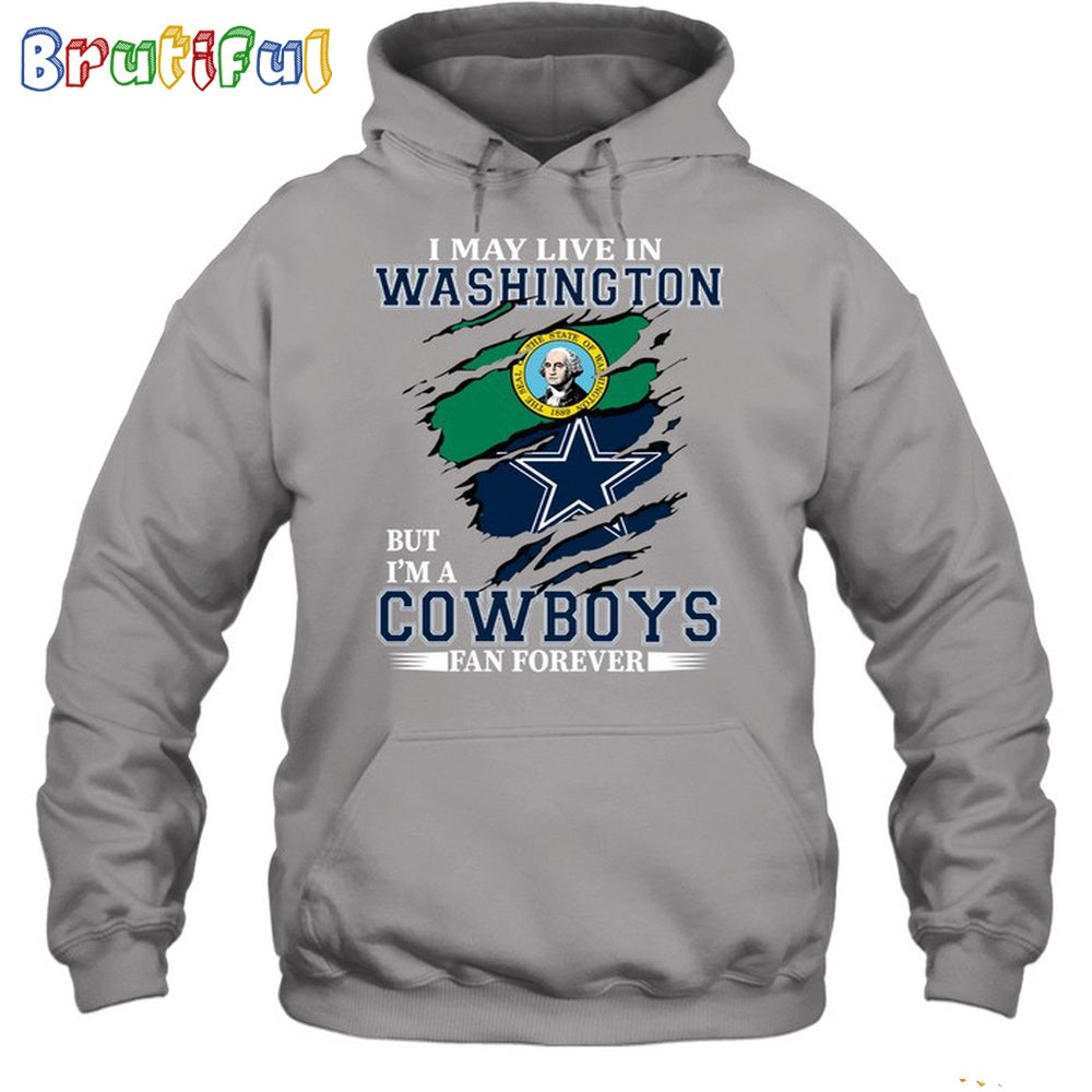 I May Live In Washington But I’m A Cowboys Fan Forever Hoodie Unisex Hoodie T Shirt