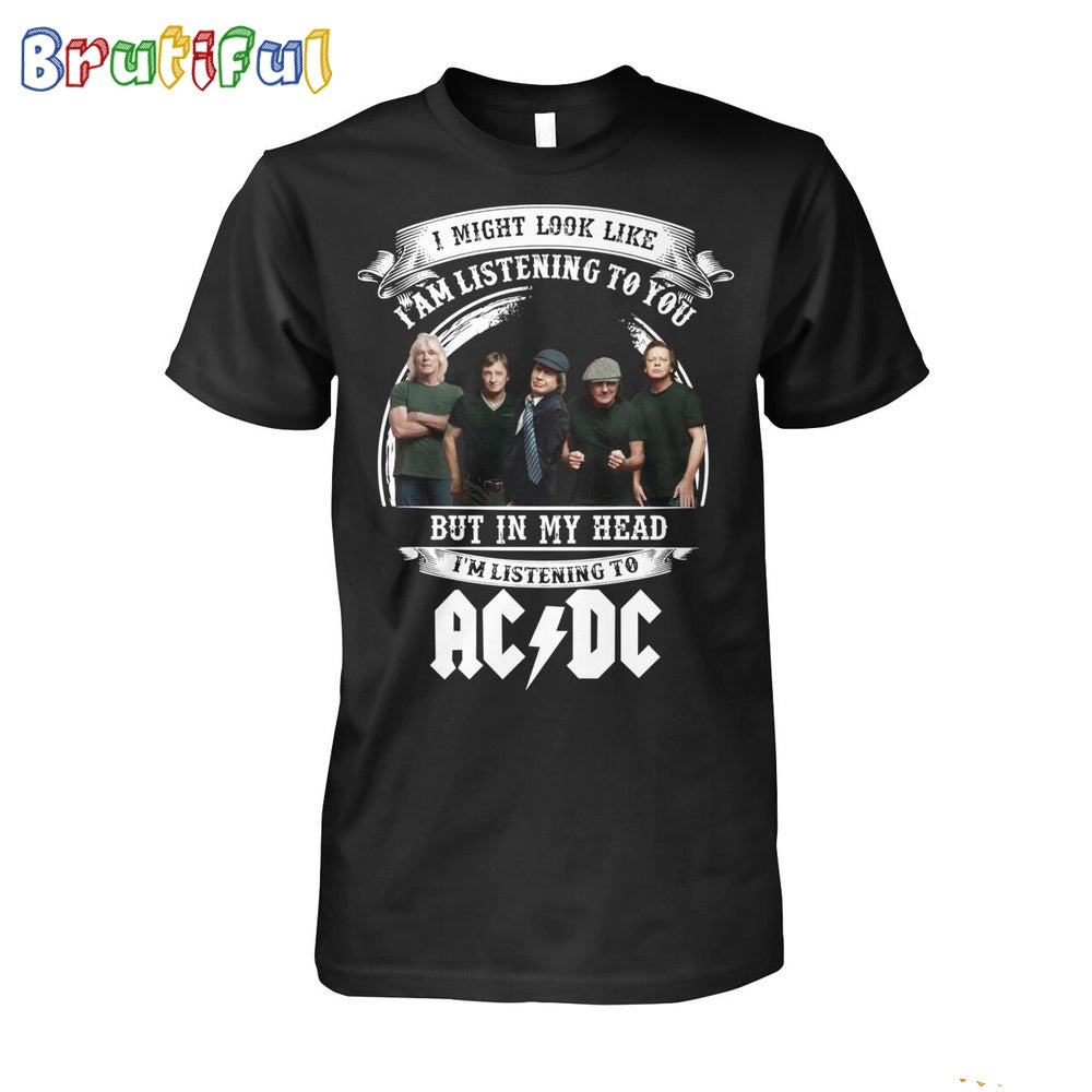 I Might Look Like I Am Listening To You But In My Head I’m Listening To ACDC T-Shirt