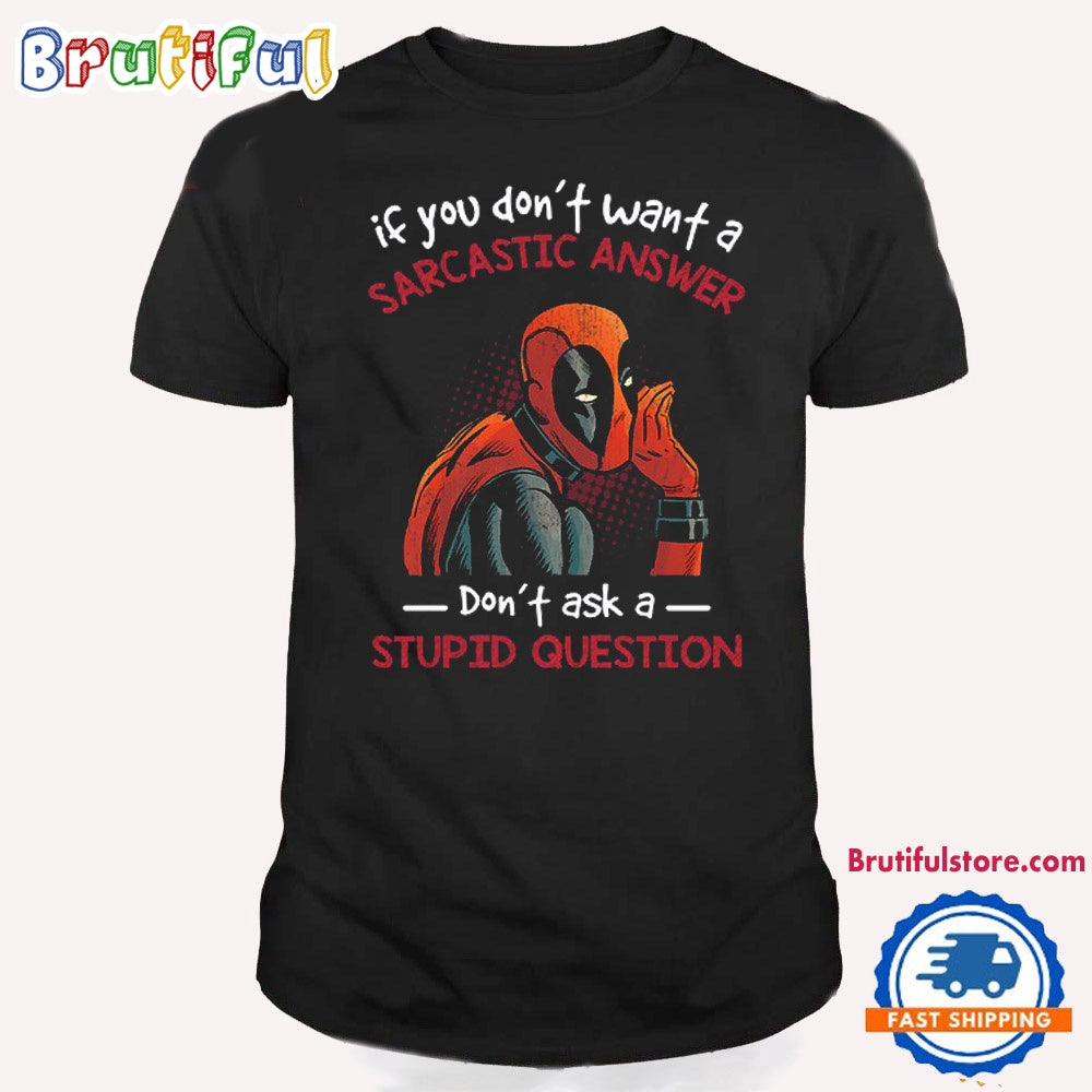If You Don’t Want A Sarcastic Answer Don’t Ask A Stupid Question Dead Pool T Shirt