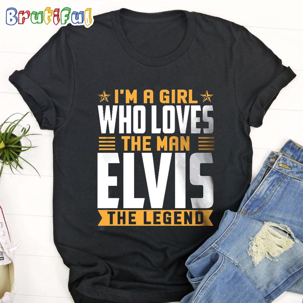 I’m A Girl Who Loves The Man Elvis Presley The Legend T Shirts
