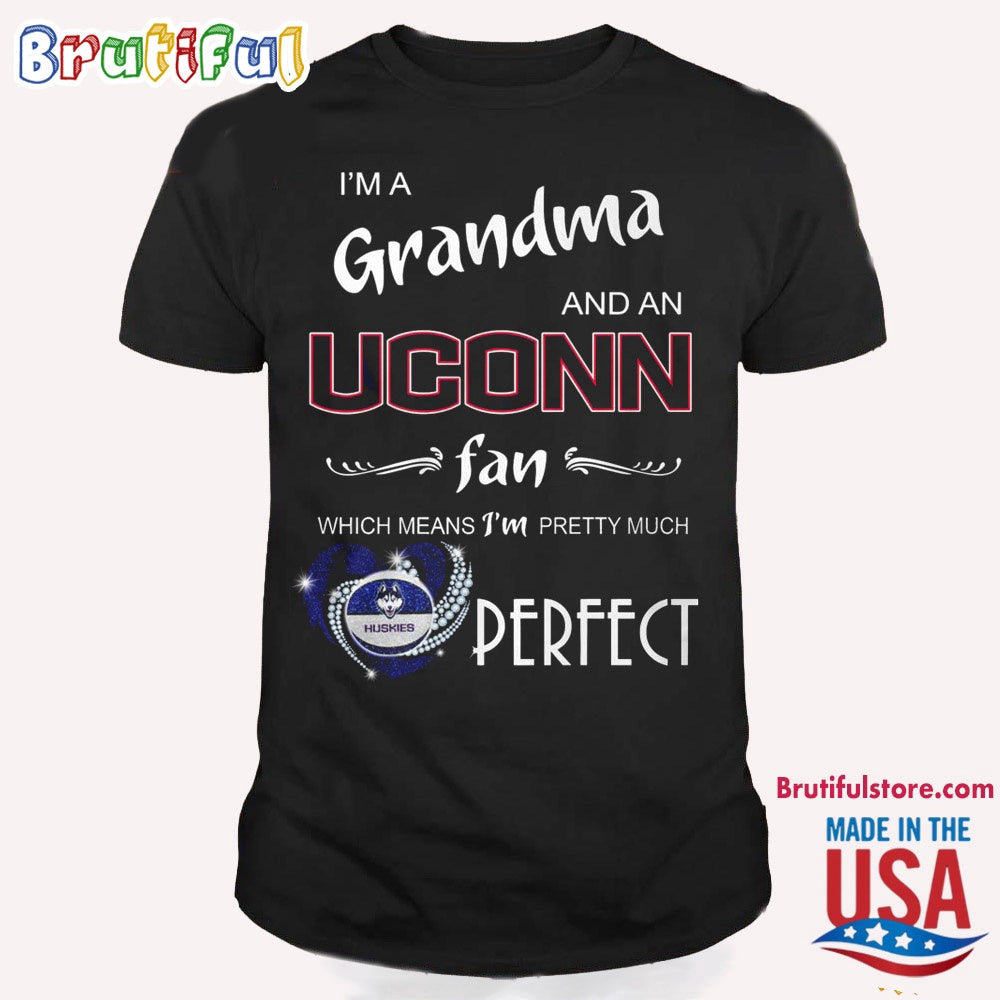 I’m Grandma And An Uconn Fan Which Means I’m Pretty Much Perfect Huskies T Shirt