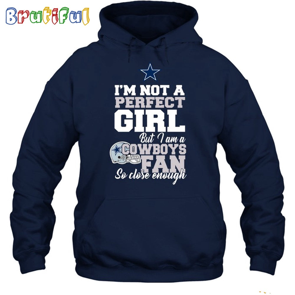 I’m Not A Perfect Girl But I Am A Cowboys Fan So Close Enough Hoodie Unisex Hoodie T Shirt