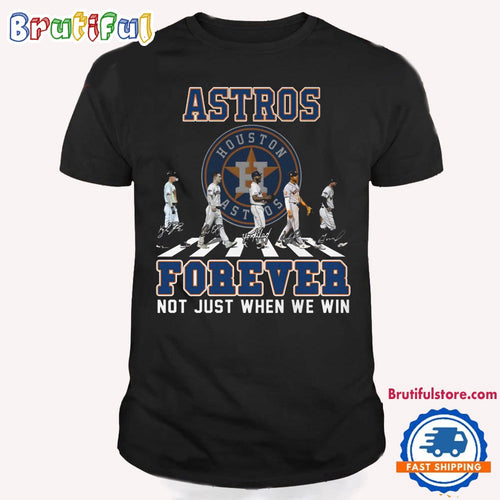 MLB Houston Astros Forever Not Just When We Win Team Player Signature T Shirt