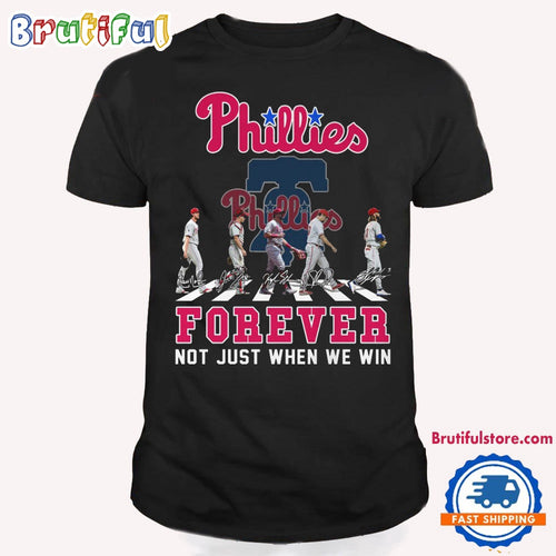 MLB Philadelphia Phillies Forever Not Just When We Win Team Player Signature T Shirt